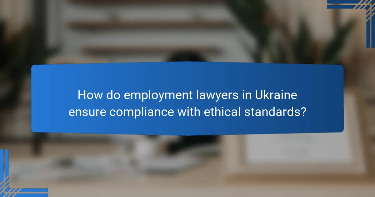 How do employment lawyers in Ukraine ensure compliance with ethical standards?
