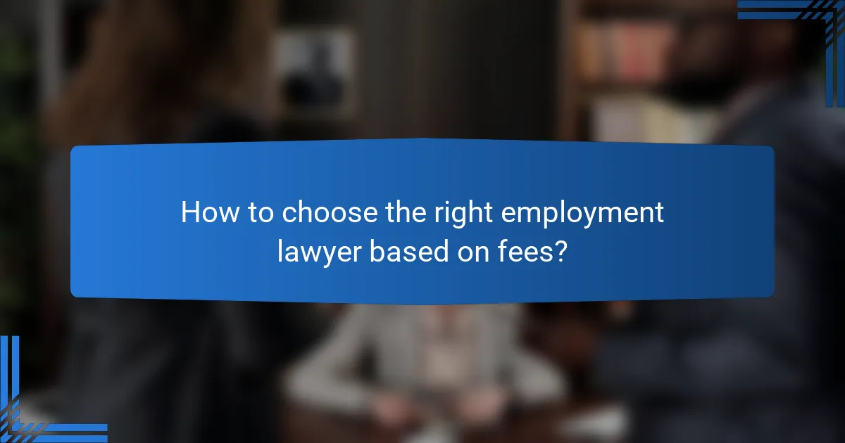 How to choose the right employment lawyer based on fees?