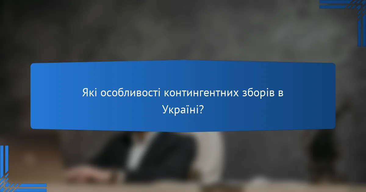 Які особливості контингентних зборів в Україні?
