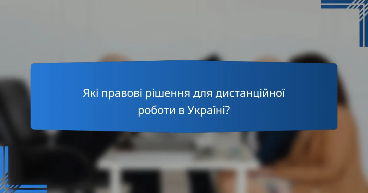 Які правові рішення для дистанційної роботи в Україні?