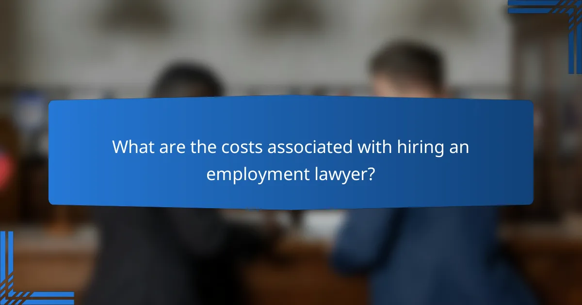 What are the costs associated with hiring an employment lawyer?