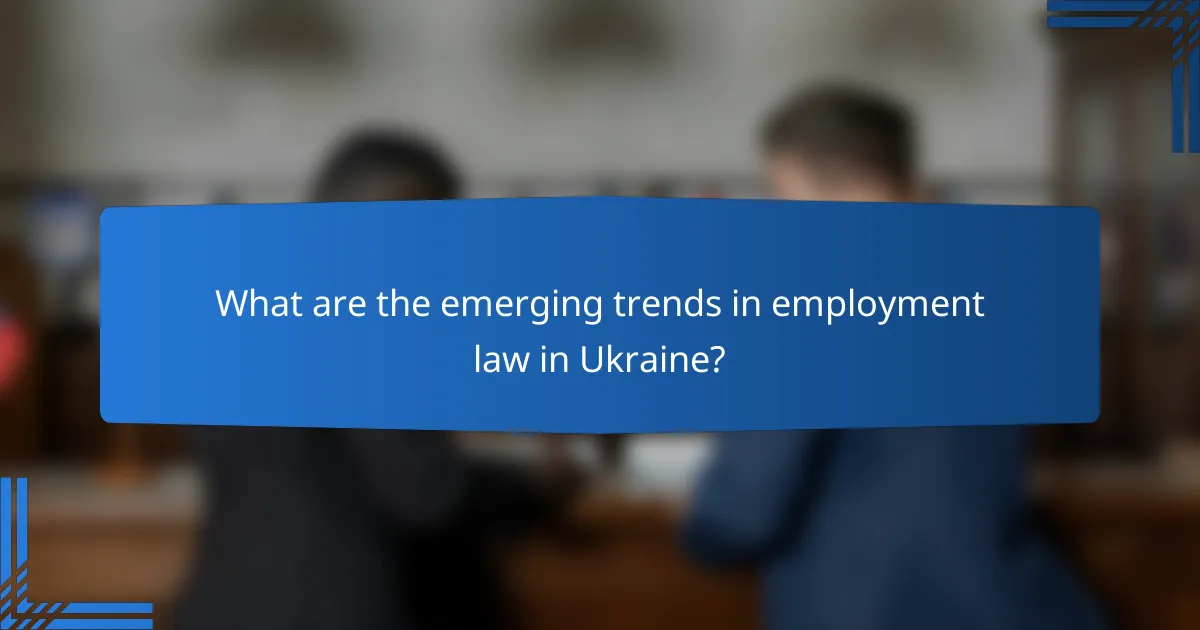 What are the emerging trends in employment law in Ukraine?