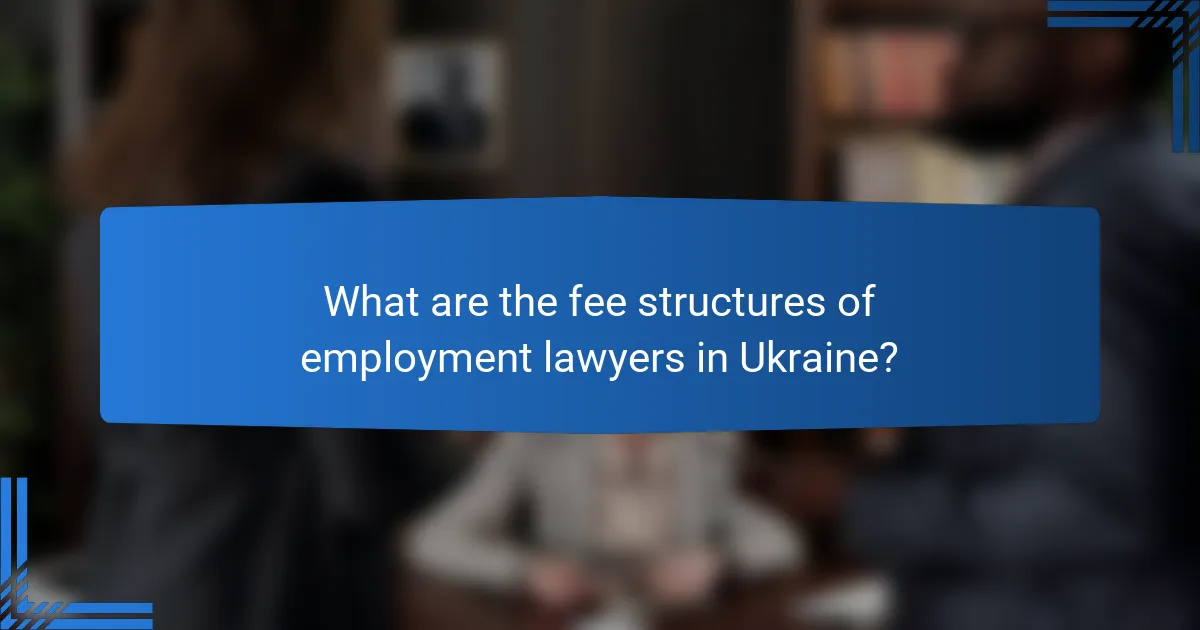 What are the fee structures of employment lawyers in Ukraine?