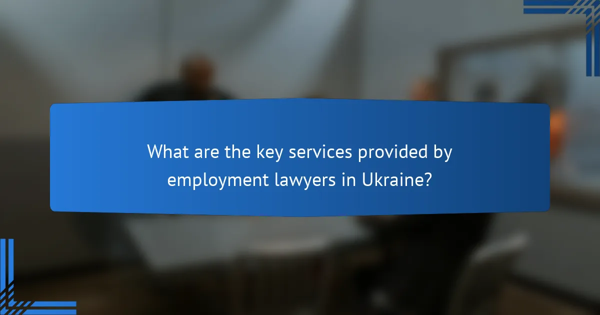 What are the key services provided by employment lawyers in Ukraine?
