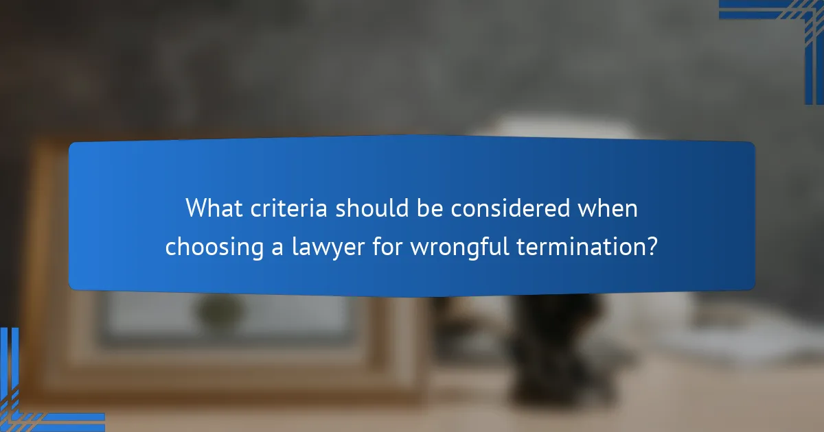 What criteria should be considered when choosing a lawyer for wrongful termination?