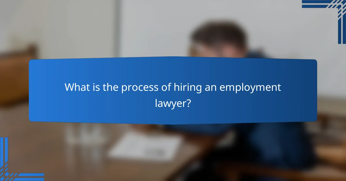 What is the process of hiring an employment lawyer?